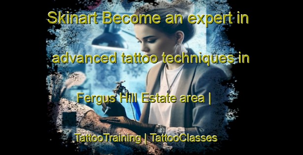 Skinart Become an expert in advanced tattoo techniques in Fergus Hill Estate area | TattooTraining | TattooClasses | SkinartTraining-Canada
